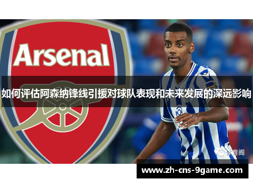 如何评估阿森纳锋线引援对球队表现和未来发展的深远影响
