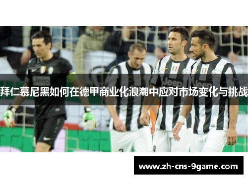 拜仁慕尼黑如何在德甲商业化浪潮中应对市场变化与挑战