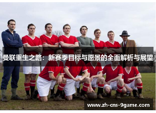 曼联重生之路：新赛季目标与愿景的全面解析与展望