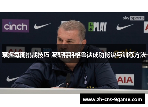 掌握每周挑战技巧 波斯特科格鲁谈成功秘诀与训练方法