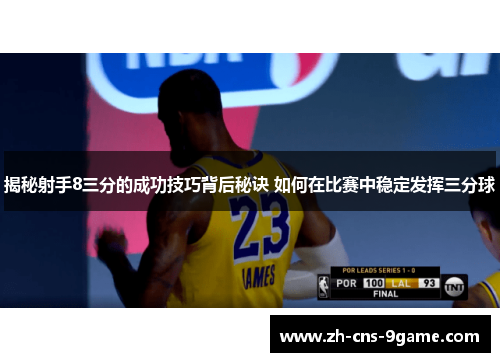 揭秘射手8三分的成功技巧背后秘诀 如何在比赛中稳定发挥三分球