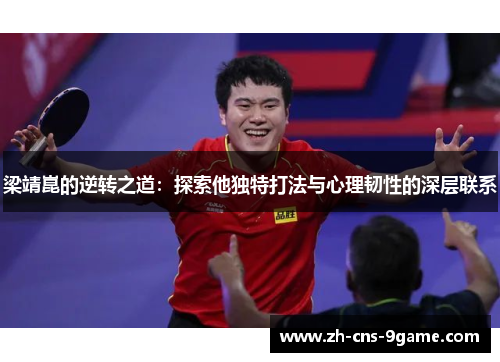 梁靖崑的逆转之道：探索他独特打法与心理韧性的深层联系