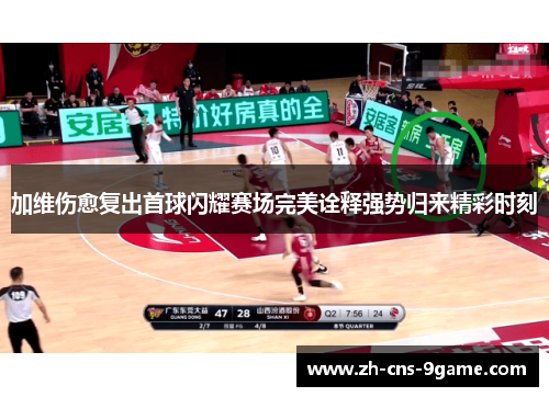 加维伤愈复出首球闪耀赛场完美诠释强势归来精彩时刻