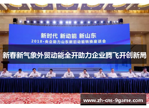 新春新气象外贸动能全开助力企业腾飞开创新局