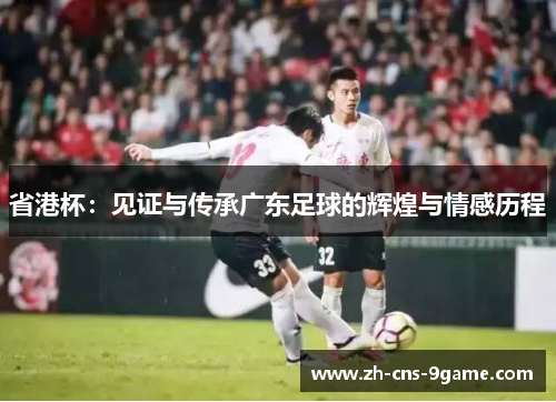 省港杯：见证与传承广东足球的辉煌与情感历程