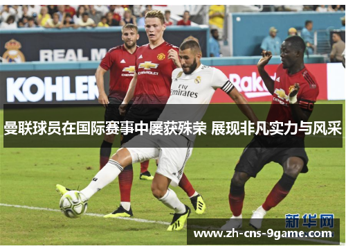 曼联球员在国际赛事中屡获殊荣 展现非凡实力与风采